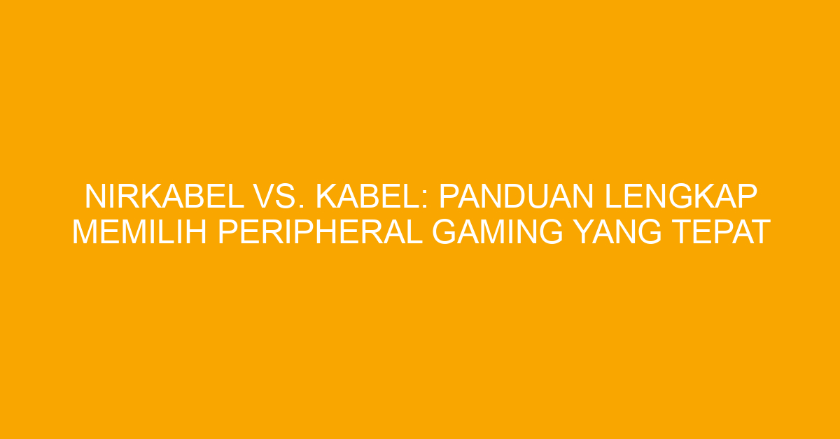 Nirkabel vs. Kabel: Panduan Lengkap Memilih Peripheral Gaming yang Tepat